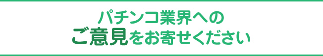 パチンコ業界へのご意見をお寄せください